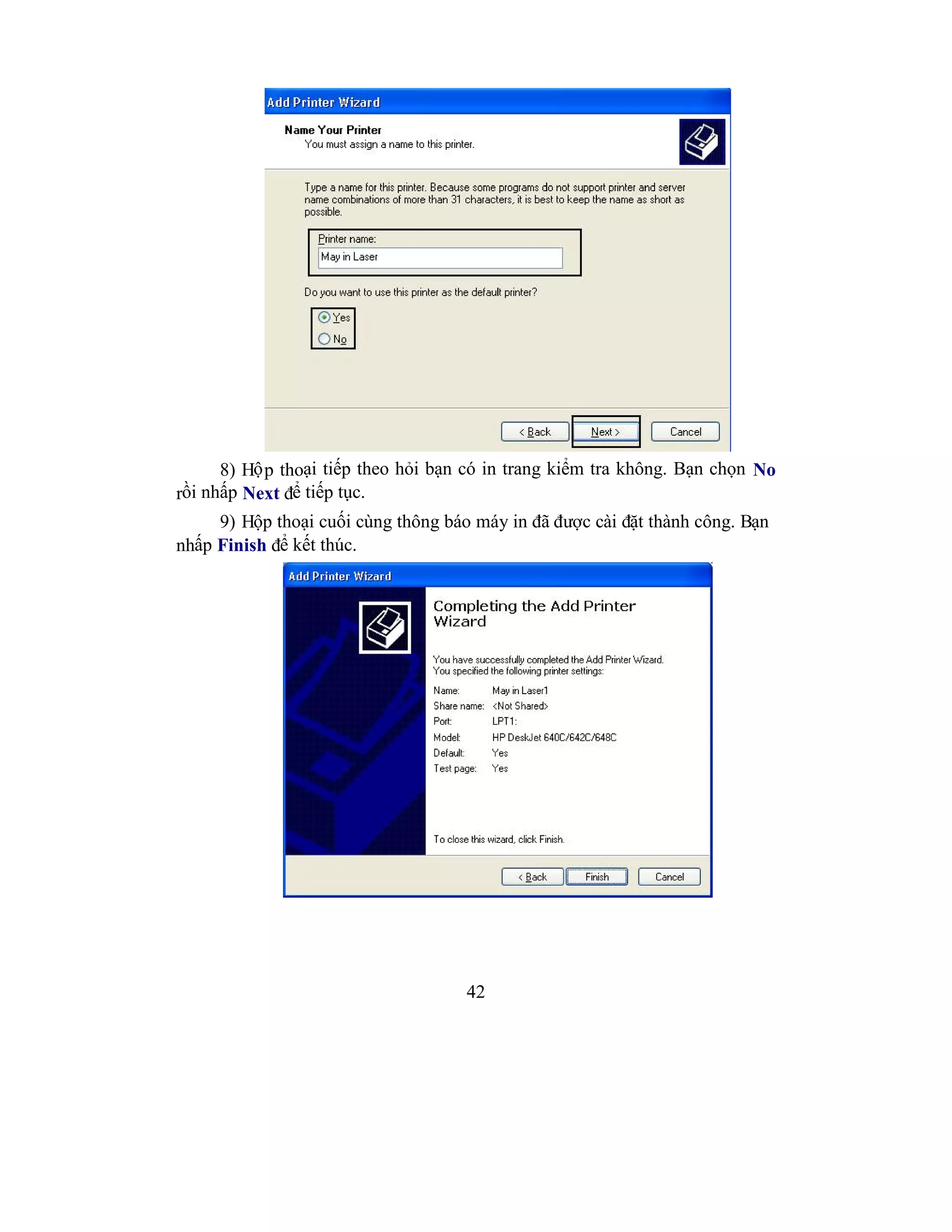 42
8) Hộp thoại tiếp theo hỏi bạn có in trang kiểm tra không. Bạn chọn No
rồi nhấp Next để tiếp tục.
9) Hộp thoại cuối cùng thông báo máy in đã được cài đặt thành công. Bạn
nhấp Finish để kết thúc.
 
