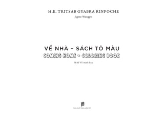 H.E. TRITSAB GYABRA RINPOCHE
Jigme Wangpo
MAI VY minh họa
VỀ NHÀ – SÁCH TÔ MÀU
 