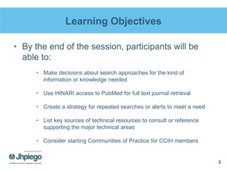 2
Learning Objectives
• By the end of the session, participants will be
able to:
• Make decisions about search approaches ...