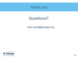 Thank you!
Questions?
Jean.sack@jhpiego.org
55
 