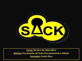 Curso: Técnico de Informática
Módulo: Processador de Texto-Processamento e Edição
               Formador: Carlos Silva   .
 