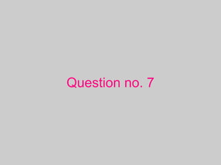 Question no. 7
 