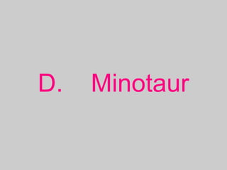 D. Minotaur
 