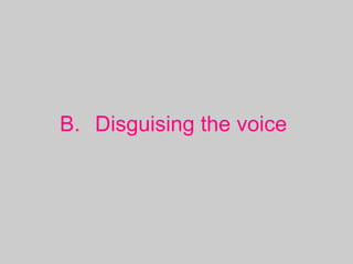 B. Disguising the voice
 