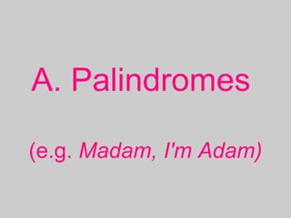 A. Palindromes
(e.g. Madam, I'm Adam)
 
