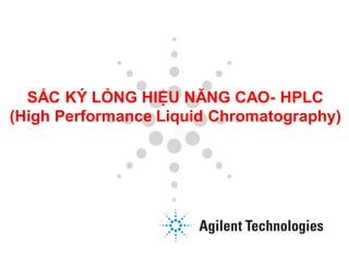 SẮC KÝ LỎNG HIỆU NĂNG CAO- HPLC
(High Performance Liquid Chromatography)
 