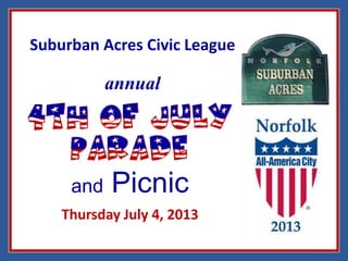 Suburban Acres Civic League
annual
and Picnic
Thursday July 4, 2013
 