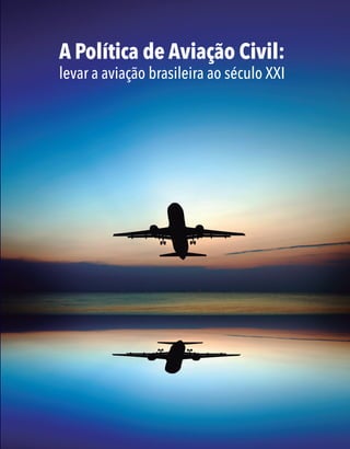 A Política de Aviação Civil:
levar a aviação brasileira ao século XXI
C
M
Y
CM
MY
CY
CMY
K
CAPA_SAC_2015.pdf 1 27/04/15 11:46
 