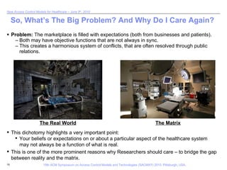 So, What’s The Big Problem? And Why Do I Care Again? Problem:  The marketplace is filled with expectations (both from businesses and patients). Both may have objective functions that are not always in sync.  This creates a harmonious system of conflicts, that are often resolved through public relations. This dichotomy highlights a very important point: Your beliefs or expectations on or about a particular aspect of the healthcare system may not always be a function of what is real. This is one of the more prominent reasons why Researchers should care – to bridge the gap between reality and the matrix.  The Real World The Matrix 
