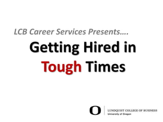 LCB Career Services Presents….
    Getting Hired in
     Tough Times
 