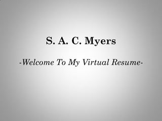 S. A. C. Myers -Welcome To My Virtual Resume-  