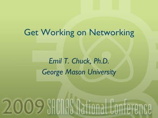 Get Working on Networking Emil T. Chuck, Ph.D. George Mason University 