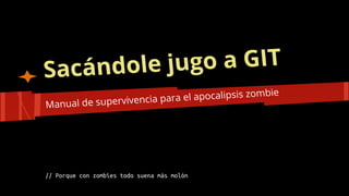jugo a GIT
Sacándole
ocalipsis
ervivencia para el ap
Manual de sup

// Porque con zombies todo suena más molón

zombie

 