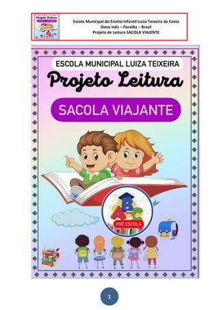 Escola Municipal do Ensino Infantil Luiza Teixeira da Costa
Dona Inês – Paraíba – Brasil
Projeto de Leitura SACOLA VIAJENTE
1
 