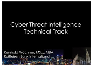 Reinhold Wochner, MSc., MBA
Raiffeisen Bank International
Cyber Threat Intelligence
Technical Track
 