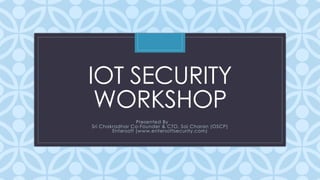 C
IOT SECURITY
WORKSHOP
Presented By
Sri Chakradhar Co-Founder & CTO, Sai Charan (OSCP)
Entersoft (www.entersoftsecurity.com)
 