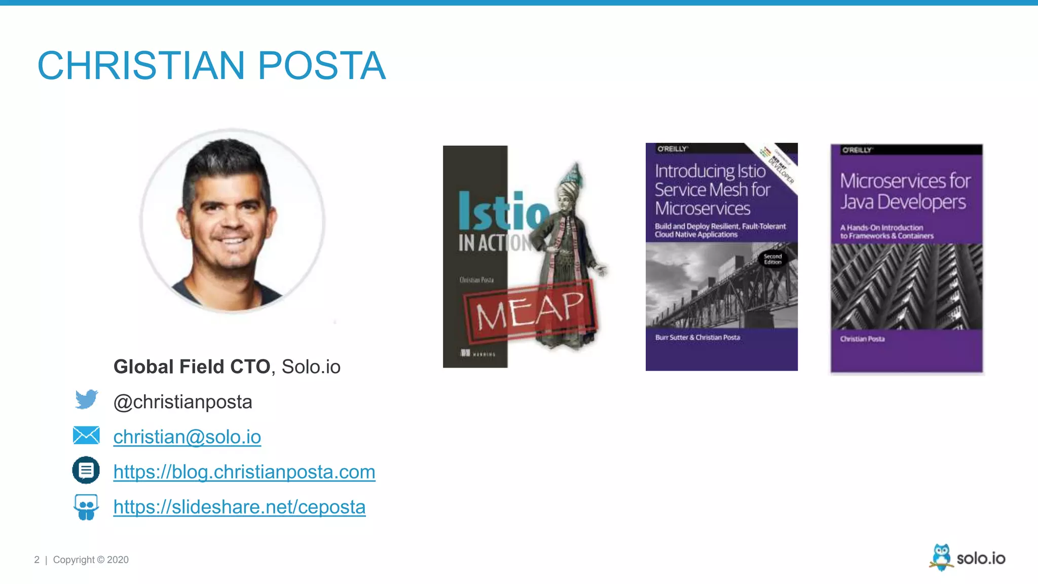 2 | Copyright © 2020 CHRISTIAN POSTA Global Field CTO, Solo.io @christianposta christian@solo.io https://blog.christianposta.com https://slideshare.net/ceposta 