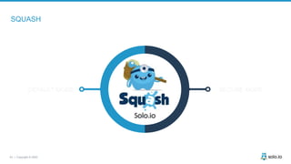 43 | Copyright © 2020
SQUASH
DEFAULT MODE SECURE MODE
 