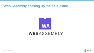 75 | Copyright © 2020
Web Assembly shaking up the data plane
 