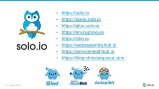 79 | Copyright © 2020
• https://solo.io
• https://slack.solo.io
• https://gloo.solo.io
• https://envoyproxy.io
• https://istio.io
• https://webassemblyhub.io
• https://servicemeshhub.io
• https://blog.christianposta.com
 