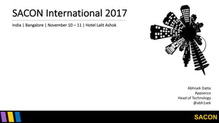 SACON
SACON	International	2017
Abhisek Datta
Appsecco
Head	of	Technology
@abh1sek
India	|	Bangalore	|	November	10	– 11	|	Hotel	Lalit Ashok
 