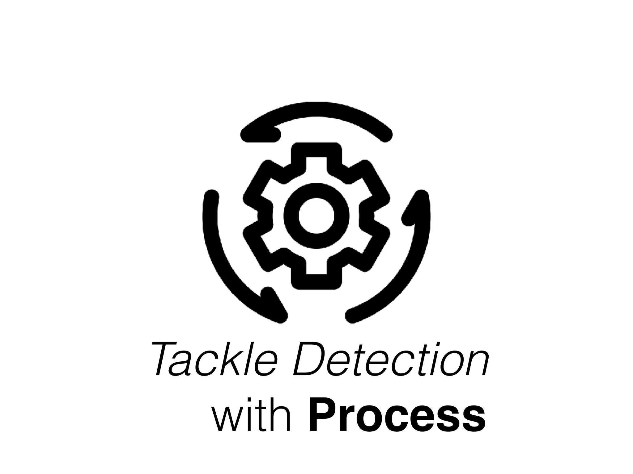 Tackle Detection
with Process
 