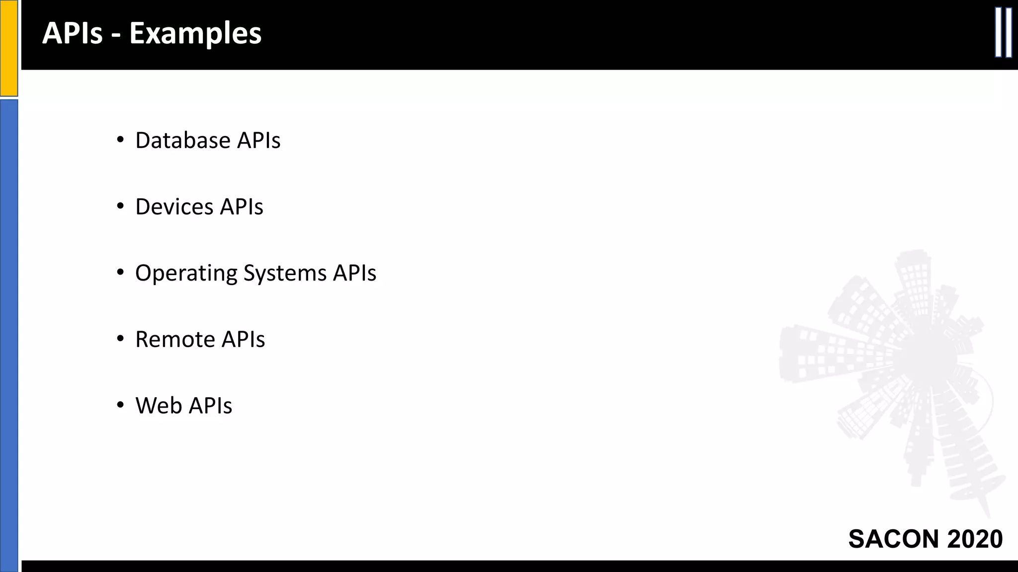 SACON 2020
• Database APIs
• Devices APIs
• Operating Systems APIs
• Remote APIs
• Web APIs
APIs - Examples
 
