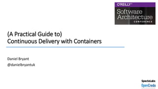 (A Practical Guide to)
Continuous Delivery with Containers
Daniel Bryant
@danielbryantuk
 