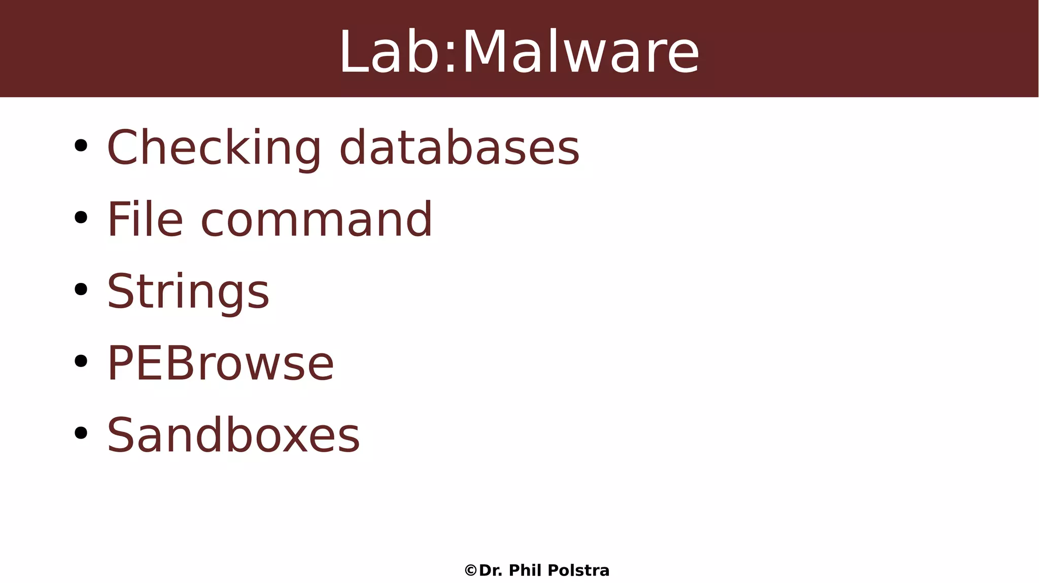 ©Dr. Phil Polstra
Lab:Malware
●
Checking databases
●
File command
●
Strings
●
PEBrowse
●
Sandboxes
 