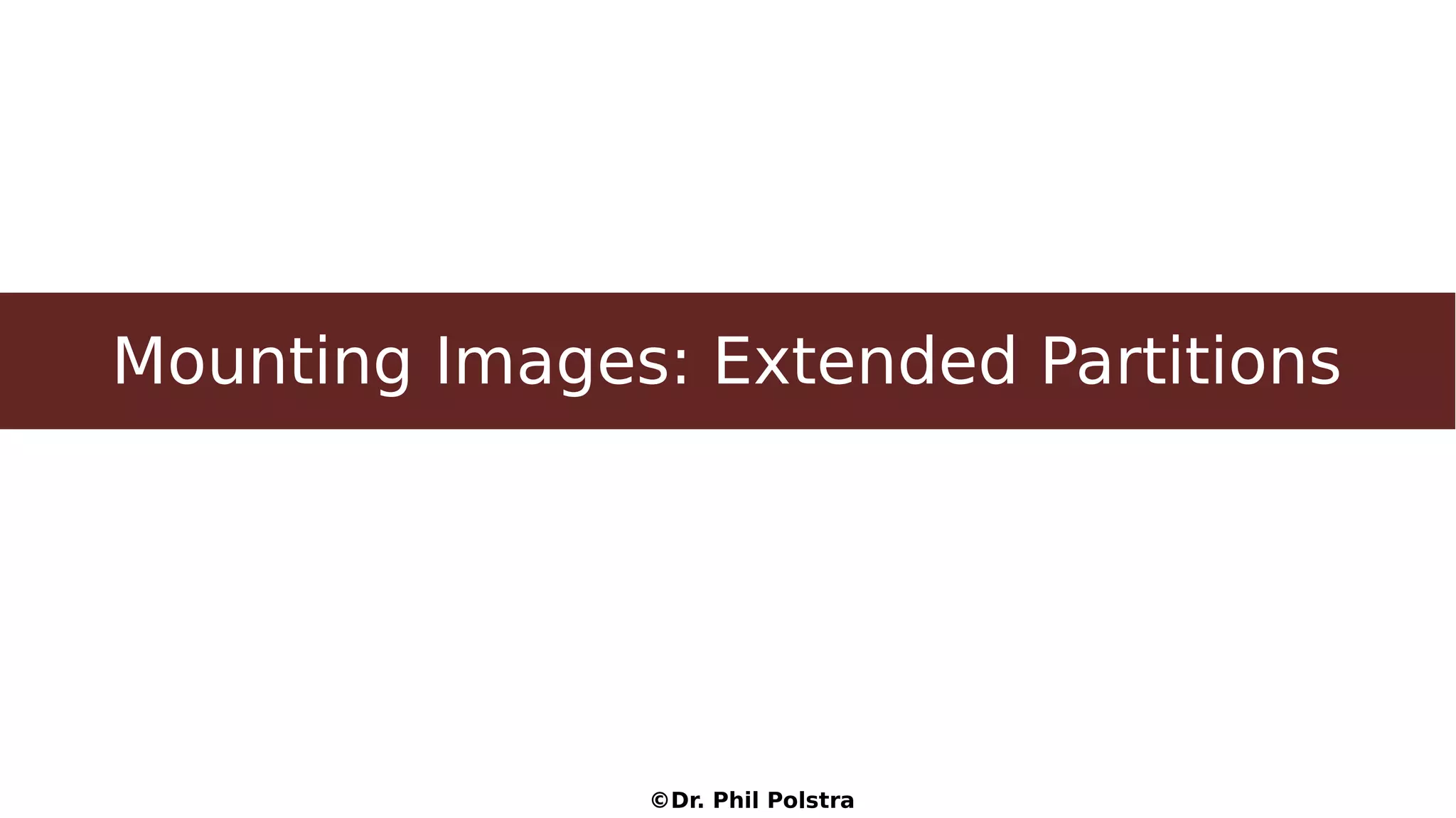 ©Dr. Phil Polstra
Mounting Images: Extended Partitions
 