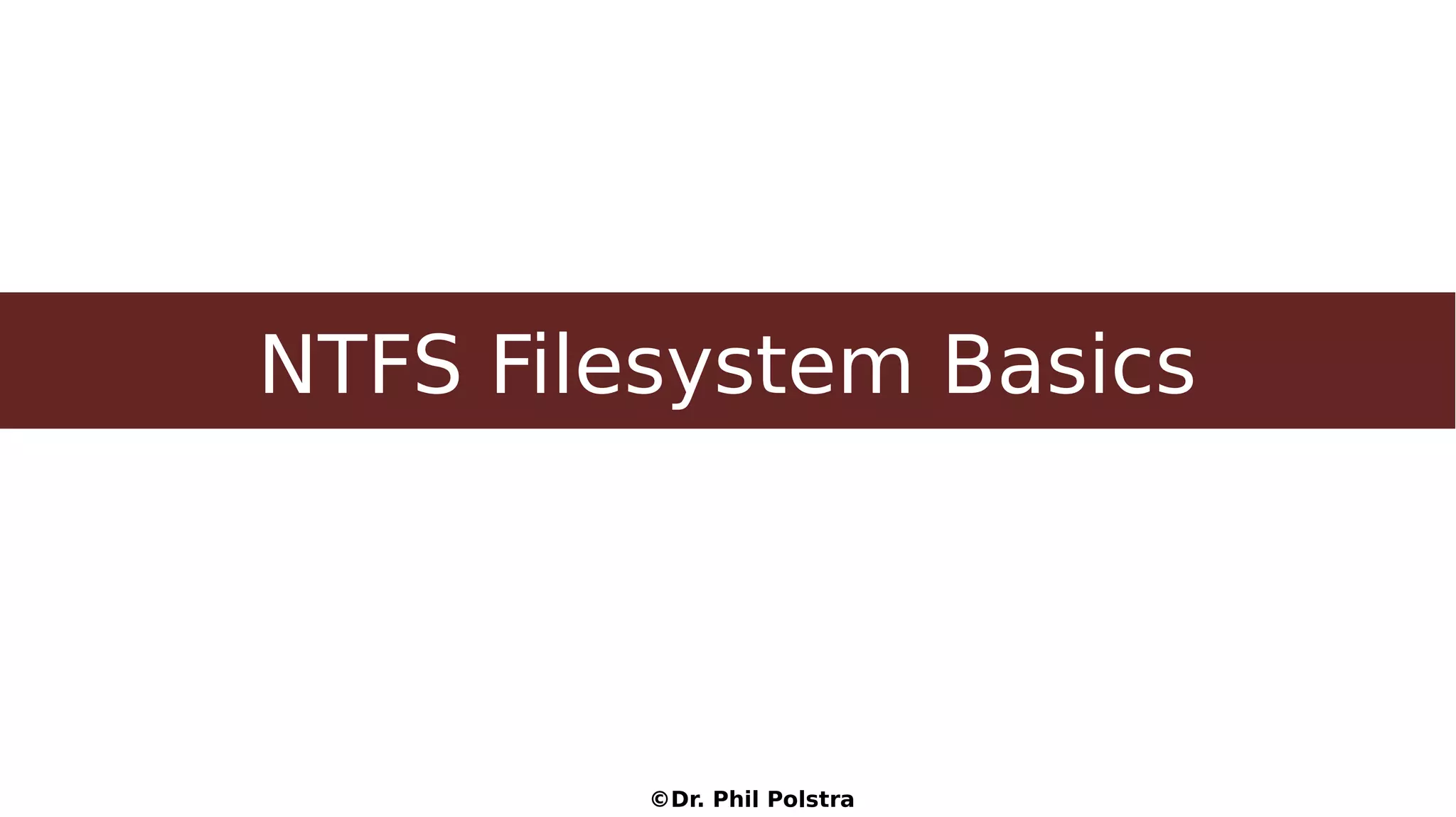 ©Dr. Phil Polstra
NTFS Filesystem Basics
 