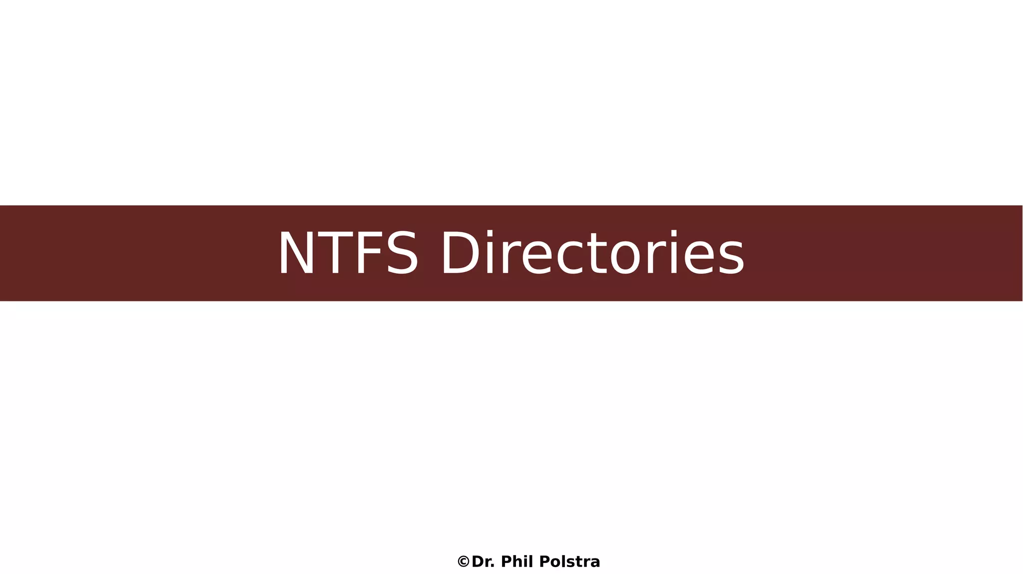 ©Dr. Phil Polstra
NTFS Directories
 