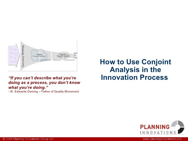 How to Use Conjoint Analysis in the Innovation Process  “ If you can’t describe what you’re doing as a process, you don’t ...