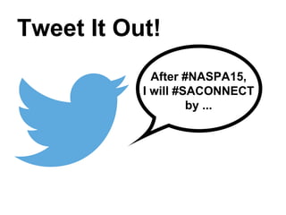 Tweet It Out!
After #NASPA15,
I will #SACONNECT
by ...
 