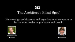 @lucbrandts@p3pijn
The Architect's Blind Spot:
How to align architecture and organizational structure to
better your products, processes and people
Pepijn van de Kamp Luc Brandts
@lucbrandts@p3pijn
 