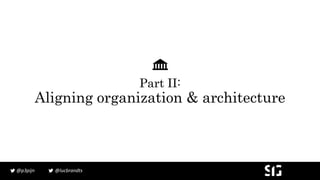 @lucbrandts@p3pijn
Part II:
Aligning organization & architecture
 