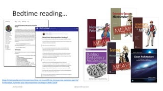 Bedtime reading…
28/02/2018 @danielbryantuk
blog.christianposta.com/microservices/low-risk-monolith-to-microservice-evolution-part-iii/
builttoadapt.io/whats-your-decomposition-strategy-e19b8e72ac8f
 
