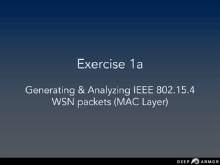Exercise 1a
Generating & Analyzing IEEE 802.15.4
WSN packets (MAC Layer)
 