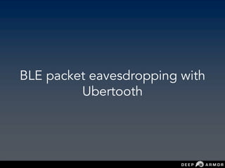 BLE packet eavesdropping with
Ubertooth
 