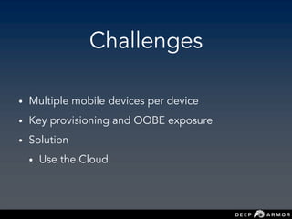 Challenges
• Multiple mobile devices per device
• Key provisioning and OOBE exposure
• Solution
• Use the Cloud
 