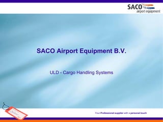 SACO Airport Equipment B.V. ULD - Cargo Handling Systems 