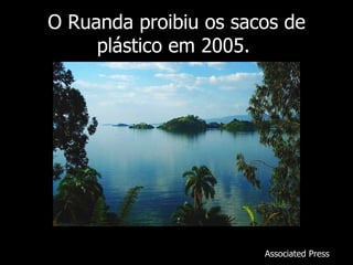 O Ruanda proibiu os sacos de plástico em 2005.  Associated Press 