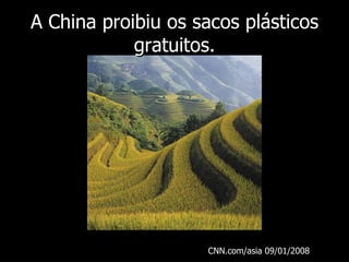 A China proibiu os sacos plásticos
            gratuitos.




                    CNN.com/asia 09/01/2008
 