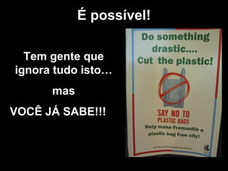 É possível!

  Tem gente que
ignora tudo isto…
      mas
VOCÊ JÁ SABE!!!
 