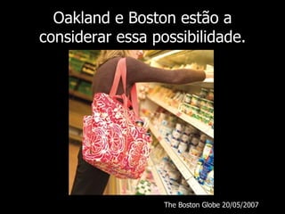 Oakland e Boston estão a considerar essa possibilidade. The Boston Globe 20/05/2007 