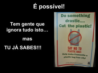 É possívelÉ possível!!
Tem gente que
ignora tudo isto…
mas
TU JÁ SABES!!!
 