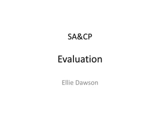 SA&CP
Evaluation
Ellie Dawson
 