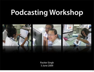 Podcasting Workshop




       Paviter Singh
       5 June 2009

                       1
 