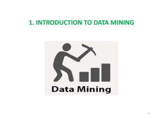 1. INTRODUCTION TO DATA MINING
4
 