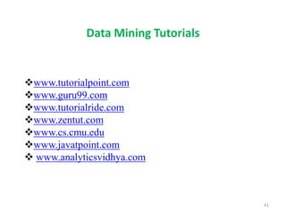 Data Mining Tutorials
www.tutorialpoint.com
www.guru99.com
www.tutorialride.com
www.zentut.com
www.cs.cmu.edu
www.javatpoint.com
 www.analyticsvidhya.com
41
 